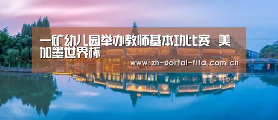 一矿幼儿园举办教师基本功比赛-美加墨世界杯(图4) 美加墨世界杯
