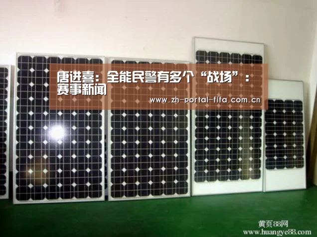 唐进喜：全能民警有多个“战场”：赛事新闻